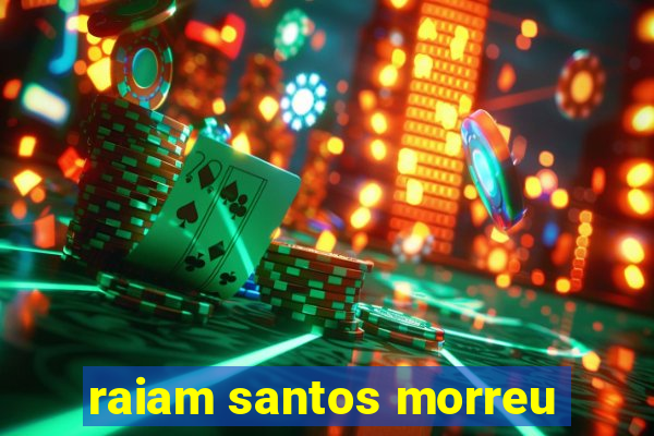 raiam santos morreu